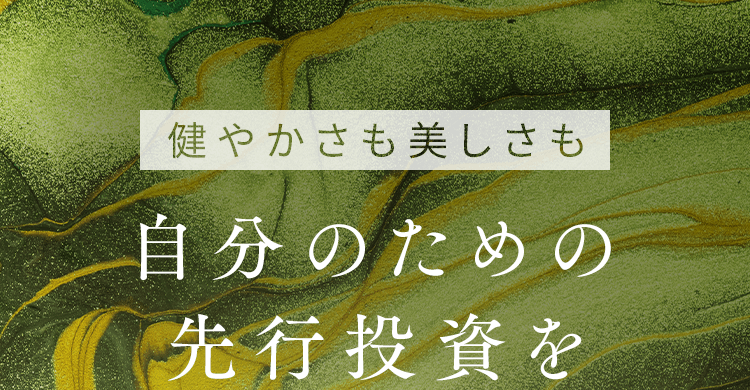 健やかさも美しさも、自分のための先行投資を
